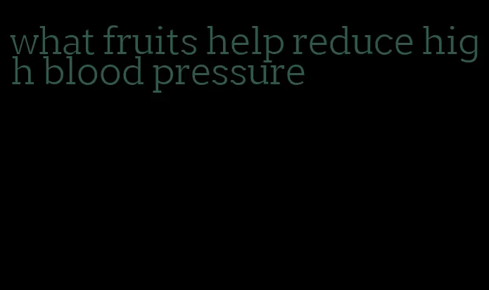 what fruits help reduce high blood pressure