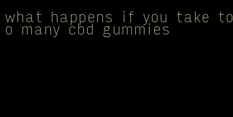 what happens if you take too many cbd gummies