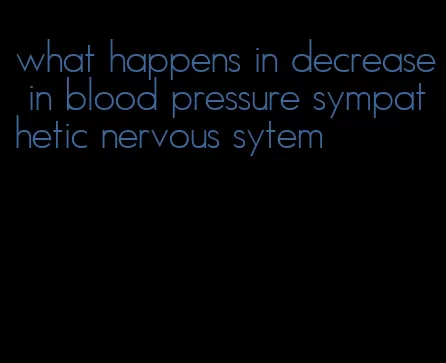 what happens in decrease in blood pressure sympathetic nervous sytem