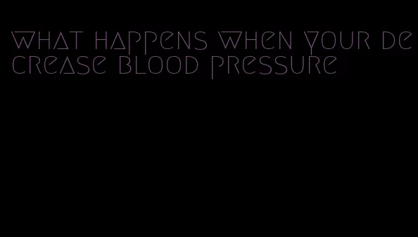 what happens when your decrease blood pressure