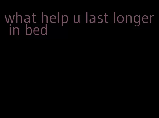 what help u last longer in bed