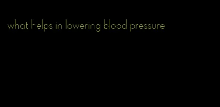 what helps in lowering blood pressure
