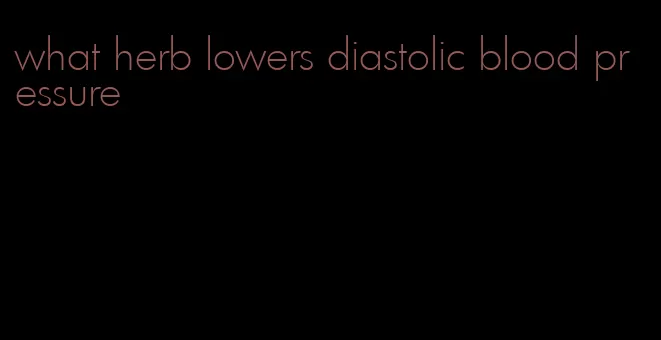 what herb lowers diastolic blood pressure
