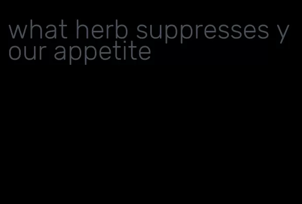 what herb suppresses your appetite