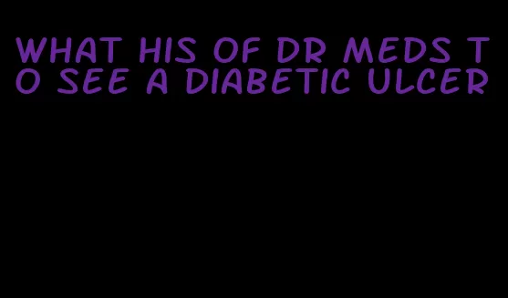 what his of dr meds to see a diabetic ulcer