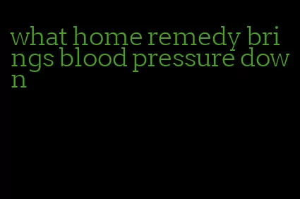 what home remedy brings blood pressure down