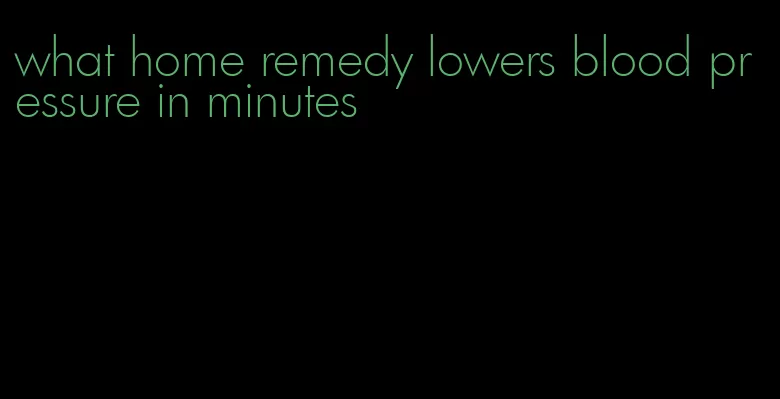 what home remedy lowers blood pressure in minutes