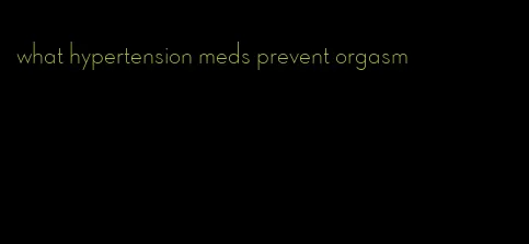 what hypertension meds prevent orgasm