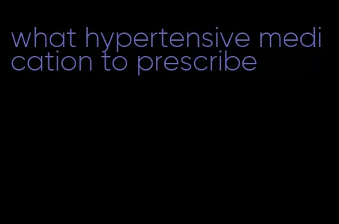 what hypertensive medication to prescribe