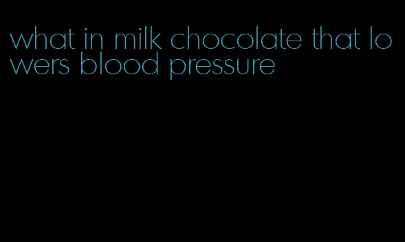 what in milk chocolate that lowers blood pressure