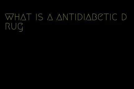 what is a antidiabetic drug
