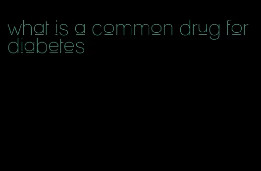 what is a common drug for diabetes