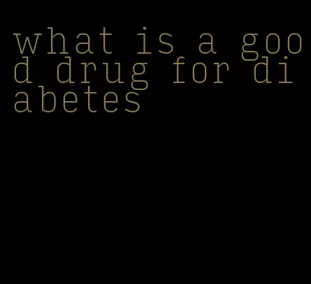 what is a good drug for diabetes