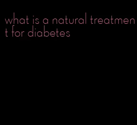 what is a natural treatment for diabetes
