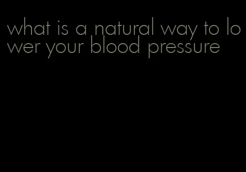 what is a natural way to lower your blood pressure