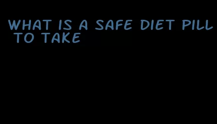 what is a safe diet pill to take