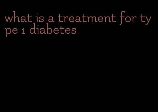 what is a treatment for type 1 diabetes