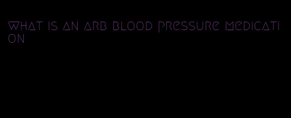 what is an arb blood pressure medication