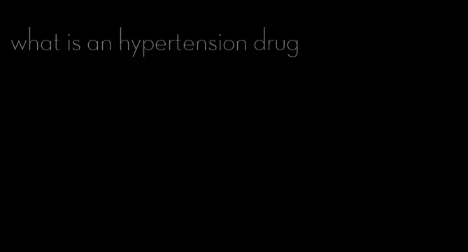 what is an hypertension drug