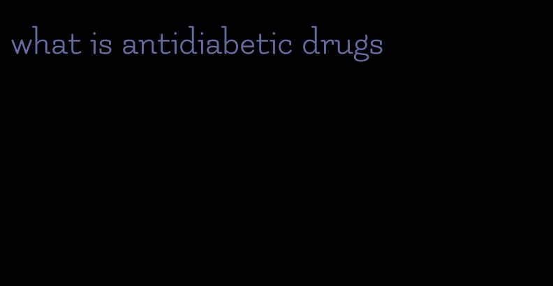 what is antidiabetic drugs
