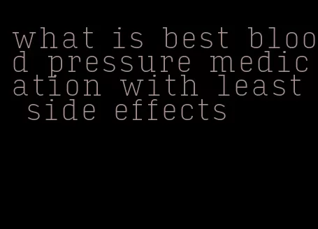 what is best blood pressure medication with least side effects