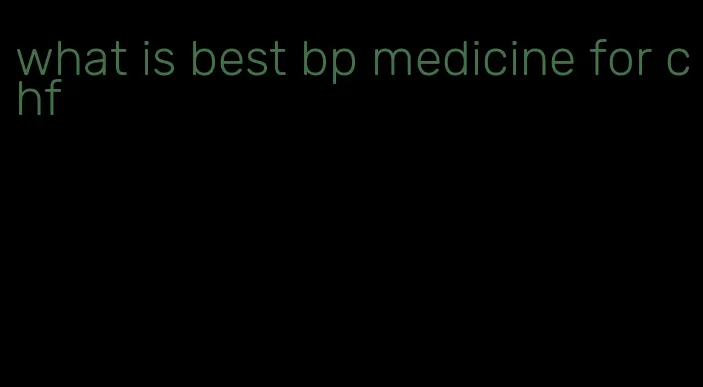 what is best bp medicine for chf
