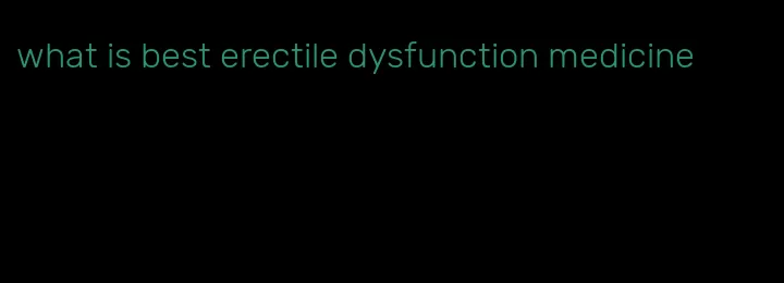 what is best erectile dysfunction medicine
