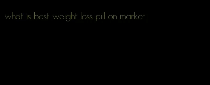 what is best weight loss pill on market