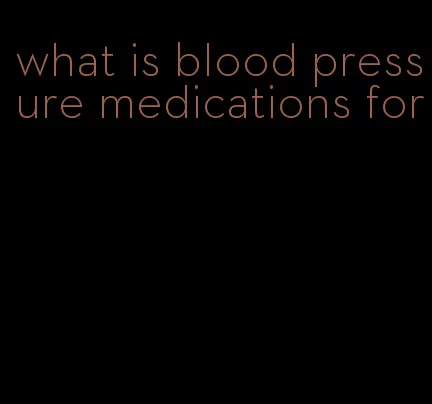 what is blood pressure medications for