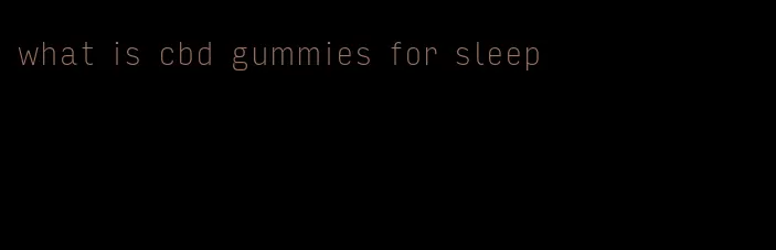 what is cbd gummies for sleep