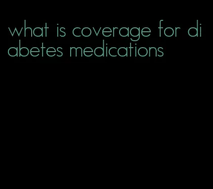 what is coverage for diabetes medications