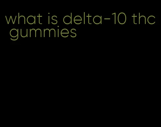 what is delta-10 thc gummies