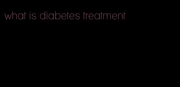 what is diabetes treatment