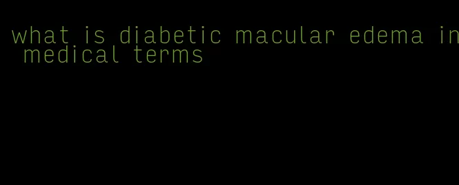 what is diabetic macular edema in medical terms