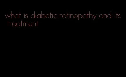 what is diabetic retinopathy and its treatment
