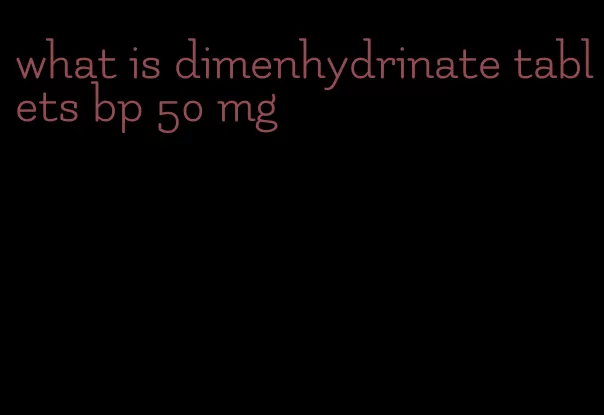 what is dimenhydrinate tablets bp 50 mg
