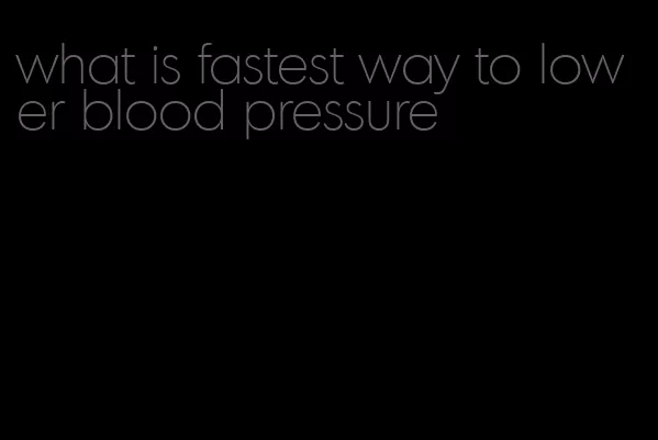 what is fastest way to lower blood pressure
