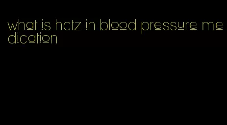 what is hctz in blood pressure medication