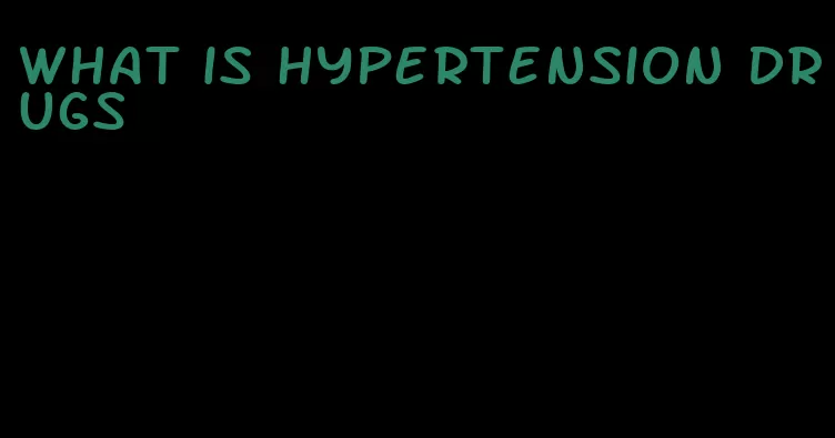 what is hypertension drugs