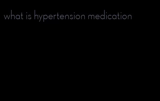 what is hypertension medication