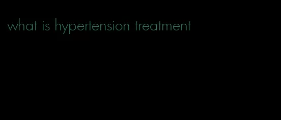 what is hypertension treatment
