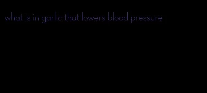 what is in garlic that lowers blood pressure