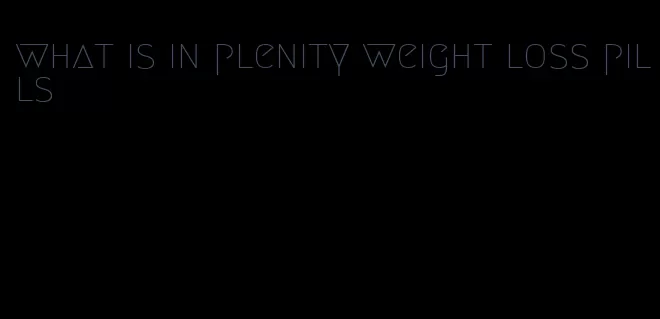 what is in plenity weight loss pills