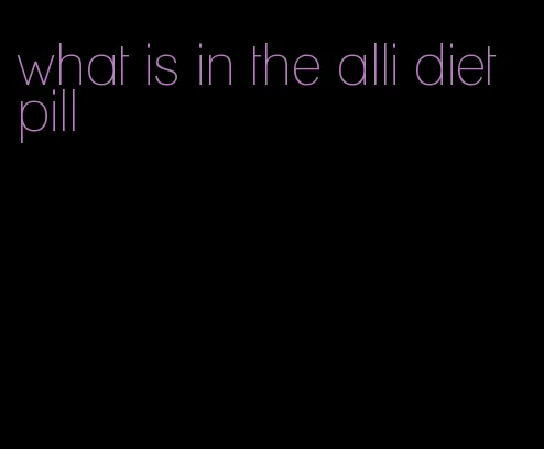 what is in the alli diet pill
