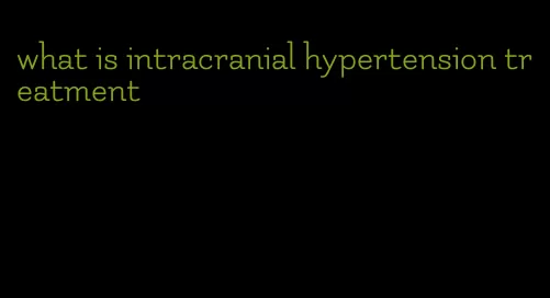 what is intracranial hypertension treatment