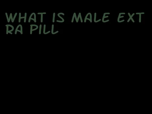 what is male extra pill