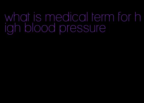 what is medical term for high blood pressure
