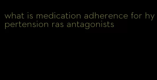 what is medication adherence for hypertension ras antagonists