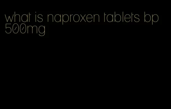 what is naproxen tablets bp 500mg