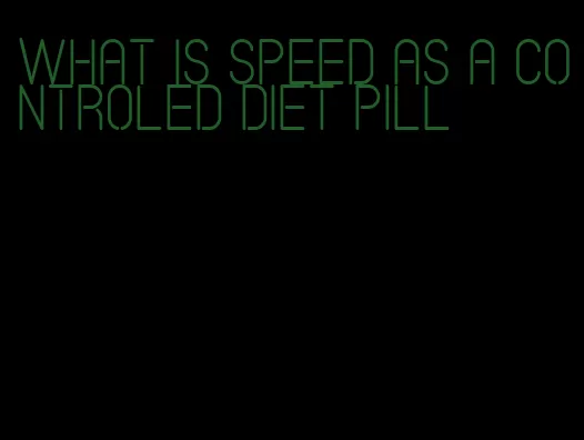 what is speed as a controled diet pill